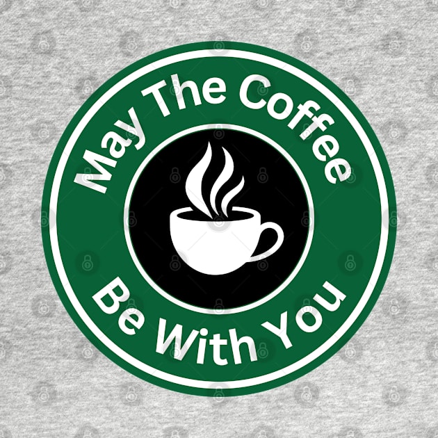 Coffee Lover - May The Coffee Be With You by Rebellious Rose